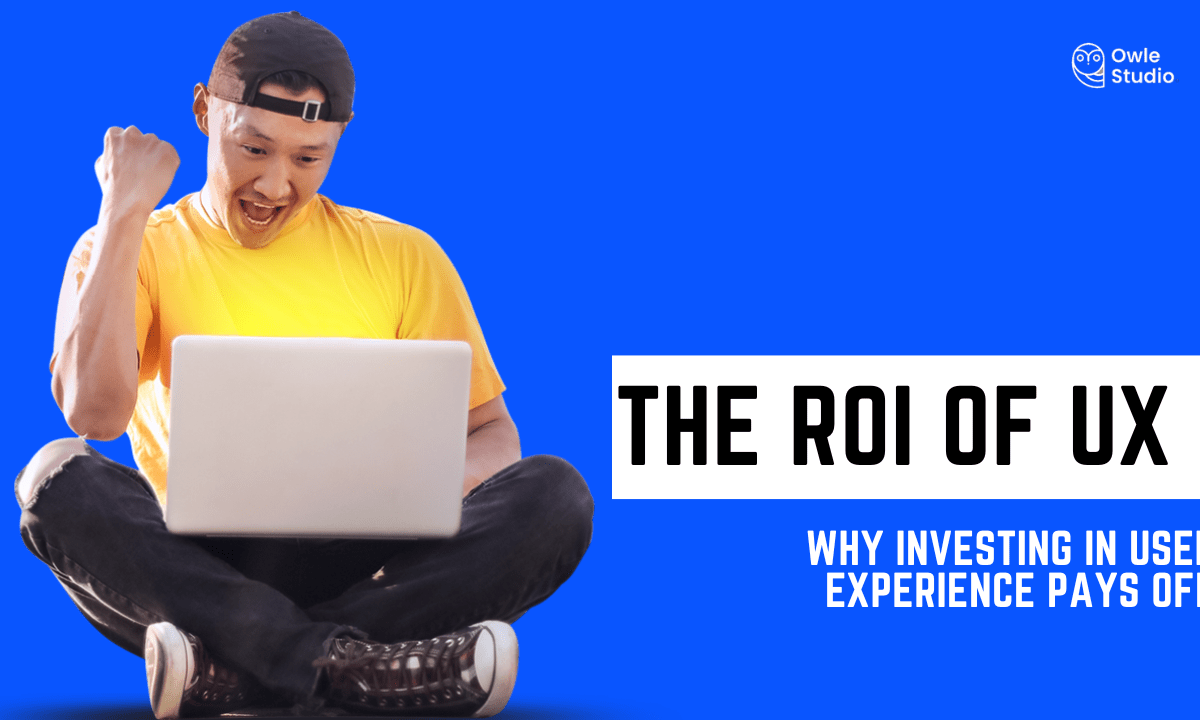 The ROI of UX: Why Investing in User Experience Pays Off