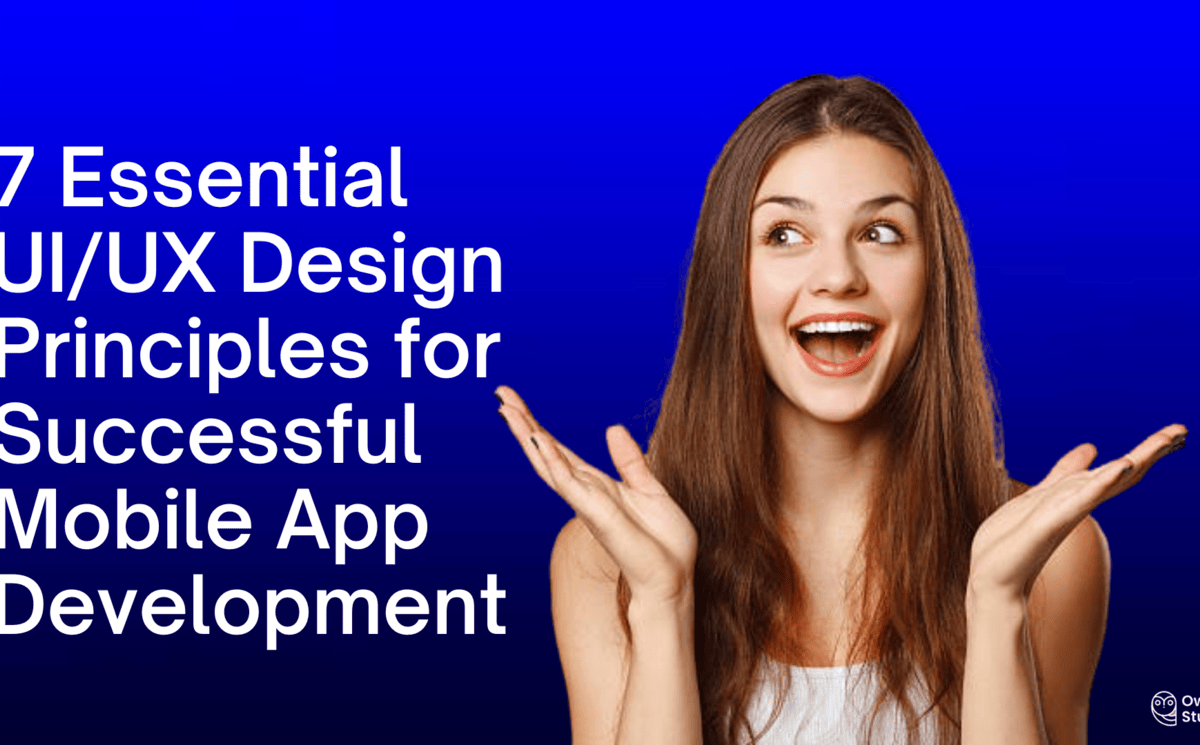 7 Essential UI/UX Design Principles for Successful Mobile App Development